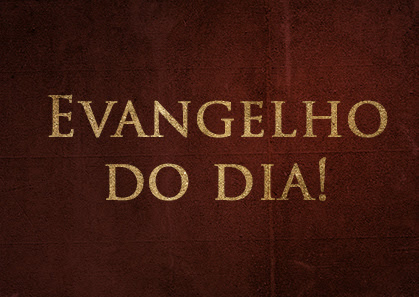 O Evangelho do Dia